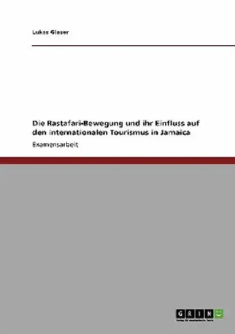 Die Rastafari-Bewegung und ihr Einfluss auf den internationalen Tourismus in Jamaica by Glaser, Lukas
