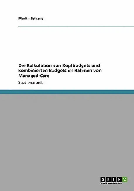 Die Kalkulation von Kopfbudgets und kombinierten Budgets im Rahmen von Managed Care by Zelazny, Martin