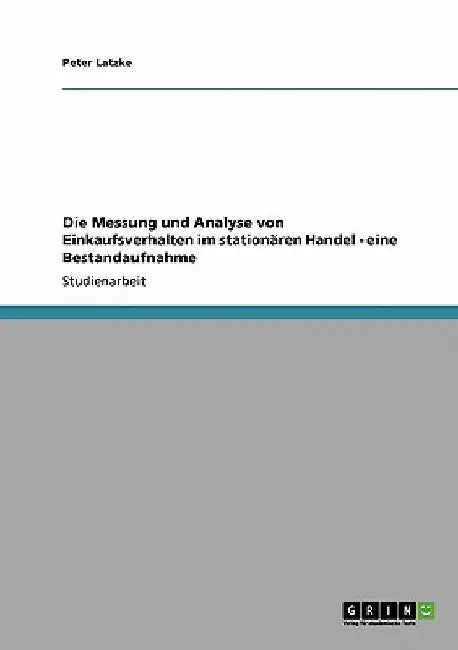 Die Messung und Analyse von Einkaufsverhalten im stationären Handel - eine Bestandaufnahme by Latzke, Peter