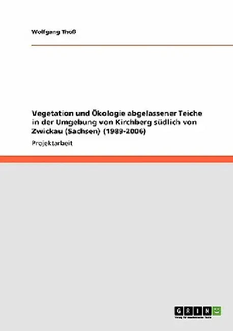 Vegetation und Ökologie abgelassener Teiche in der Umgebung von Kirchberg südlich von Zwickau (Sachsen) (1989-2006) by Thoß, Wolfgang