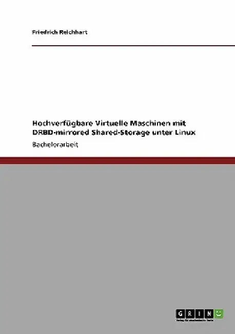 Hochverfügbare Virtuelle Maschinen mit DRBD-mirrored Shared-Storage unter Linux by Reichhart, Friedrich