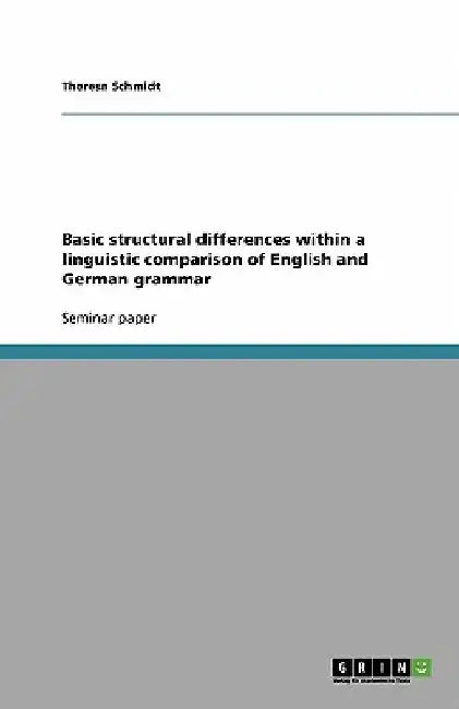 Basic structural differences within a linguistic comparison of English and German grammar by Theresa Schmidt