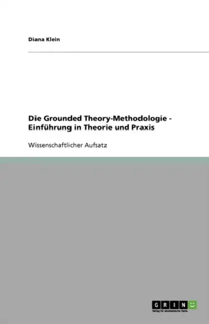 Die Grounded Theory-Methodologie - Einführung in Theorie und Praxis by Diana Klein