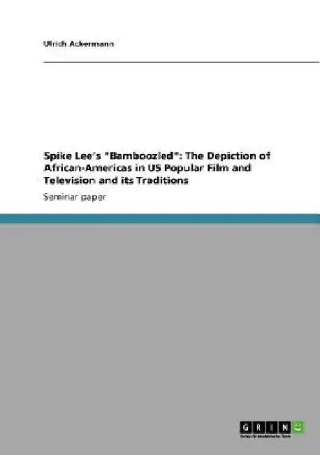 Spike Lee's "Bamboozled": The Depiction of African-Americas in US Popular Film and Television and its Traditions by Ulrich Ackermann