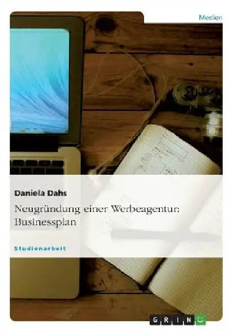 Neugründung einer Werbeagentur: Businessplan by Dahs, Daniela