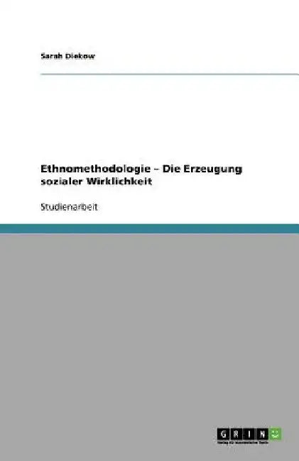 Ethnomethodologie - Die Erzeugung sozialer Wirklichkeit by Diekow, Sarah