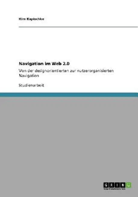 Navigation im Web 2.0: Von der designorientierten zur nutzerorganisierten Navigation by Kapischke, Kim