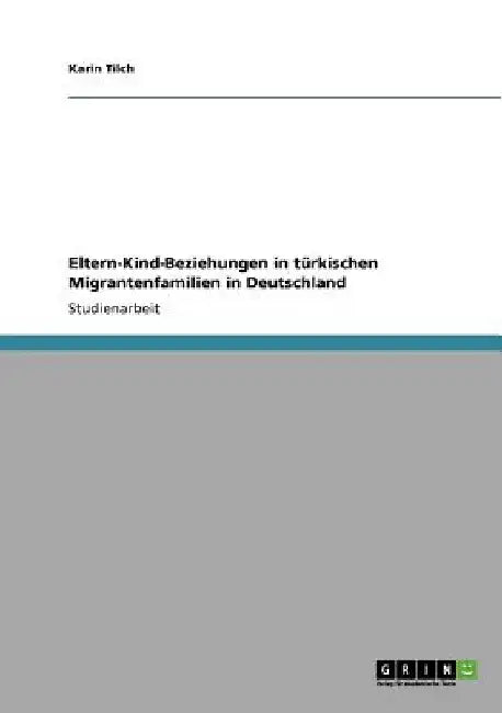 Eltern-Kind-Beziehungen in türkischen Migrantenfamilien in Deutschland by Tilch, Karin
