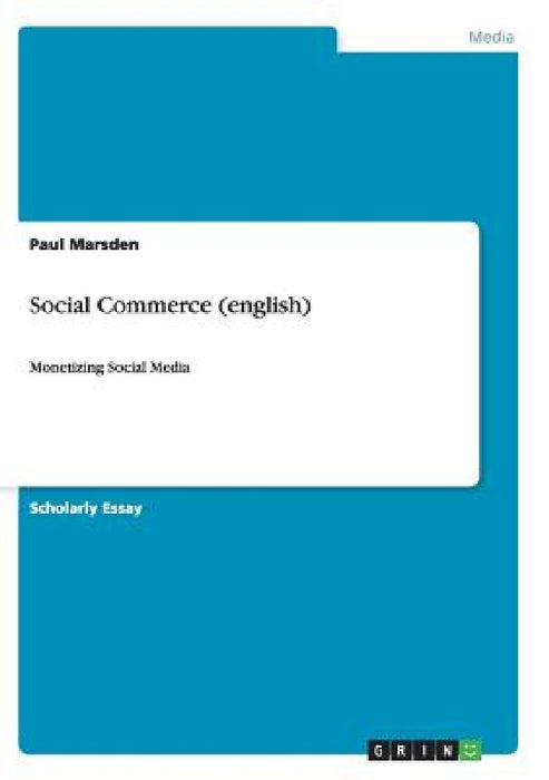 Social Commerce (english): Monetizing Social Media by Paul Marsden