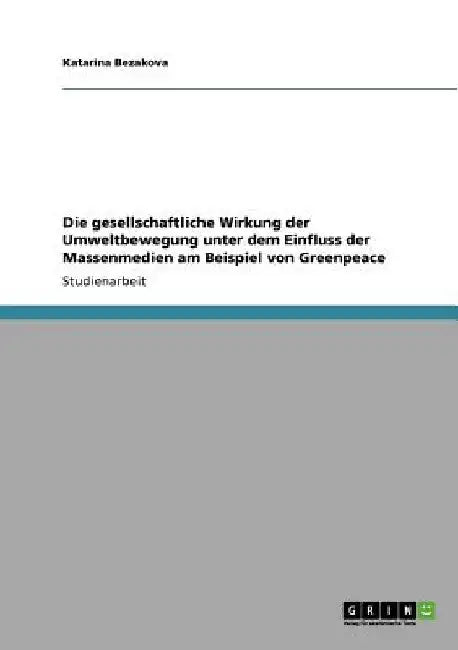 Die gesellschaftliche Wirkung der Umweltbewegung unter dem Einfluss der Massenmedien am Beispiel von Greenpeace by Bezakova, Katarina