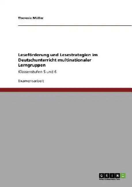 Leseförderung und Lesestrategien im Deutschunterricht multinationaler Lerngruppen: Klassenstufen 5 und 6 by Müller, Theresia