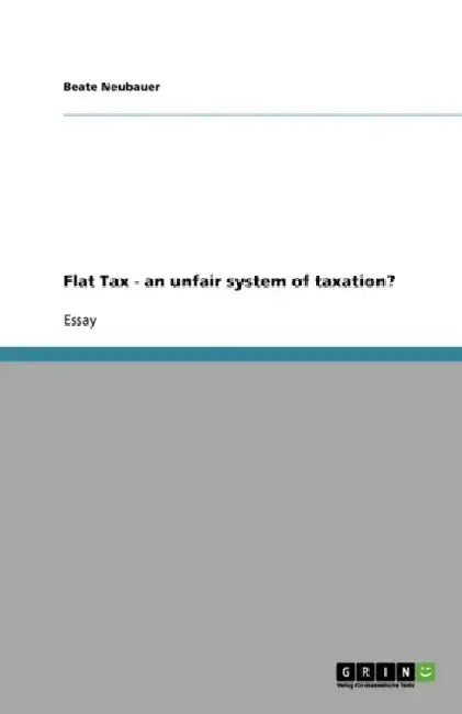 Flat Tax - an unfair system of taxation? by Beate Neubauer