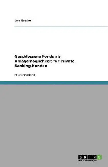 Geschlossene Fonds als Anlagemöglichkeit für Private Banking-Kunden by Rasche, Lars