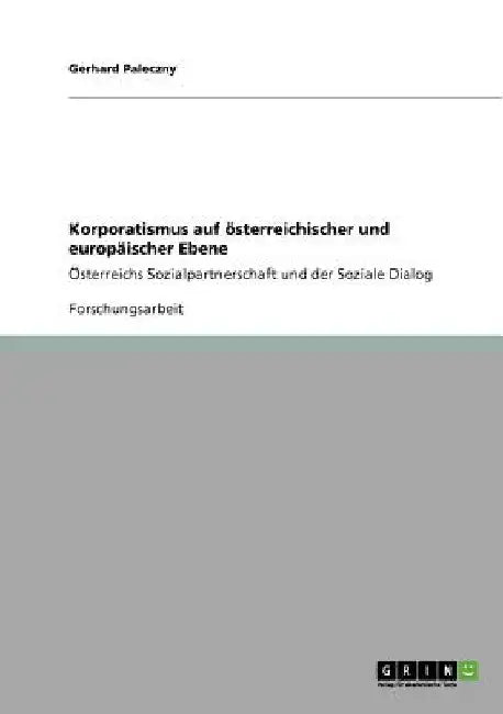 Korporatismus auf österreichischer und europäischer Ebene: Österreichs Sozialpartnerschaft und der Soziale Dialog by Paleczny, Gerhard