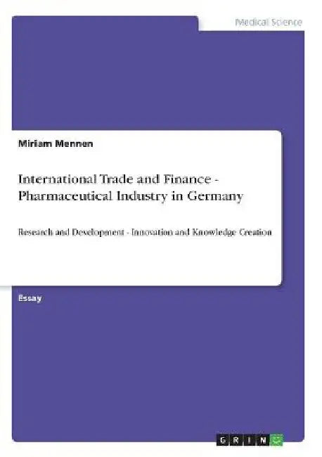 International Trade and Finance - Pharmaceutical Industry in Germany: Research and Development - Innovation and Knowledge Creation by Miriam Mennen