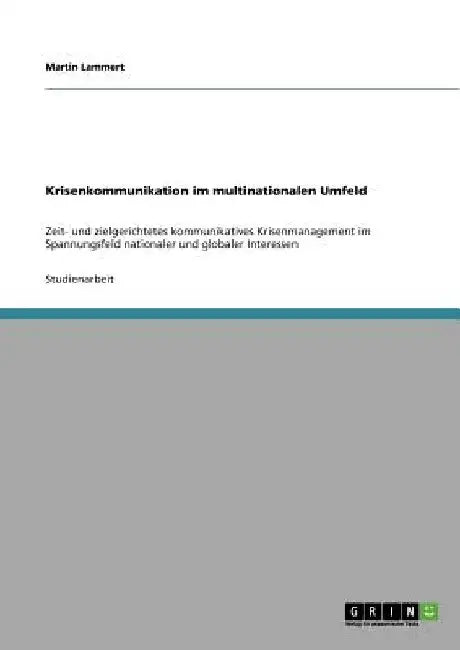 Krisenkommunikation im multinationalen Umfeld: Zeit- und zielgerichtetes kommunikatives Krisenmanagement im Spannungsfeld nationaler und globaler Inte by Lammert, Martin