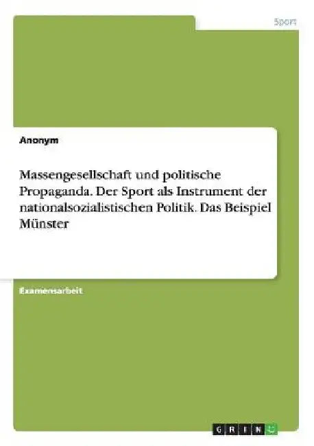 Massengesellschaft und politische Propaganda. Der Sport als Instrument der nationalsozialistischen Politik. Das Beispiel Münster by Anonym