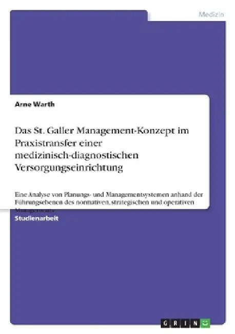 Das St. Galler Management-Konzept im Praxistransfer einer medizinisch-diagnostischen Versorgungseinrichtung: Eine Analyse von Planungs- und Management by Warth, Arne
