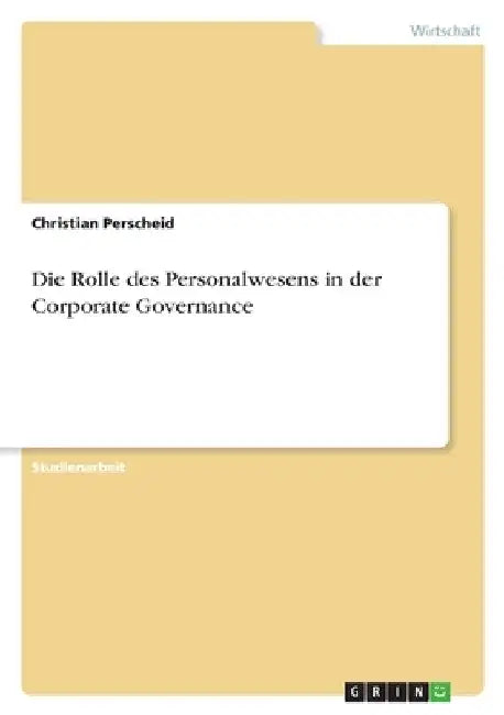 Die Rolle des Personalwesens in der Corporate Governance by Perscheid, Christian