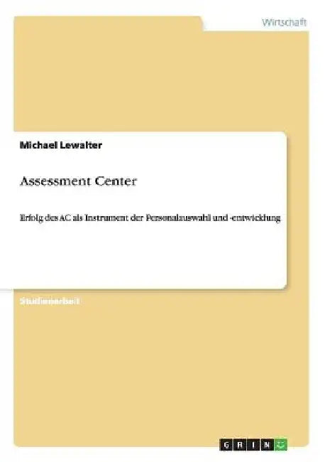Assessment Center: Erfolg des AC als Instrument der Personalauswahl und -entwicklung by Lewalter, Michael