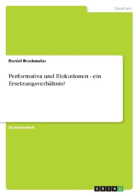 Performativa und Illokutionen - ein Ersetzungsverhältnis? by Brockmeier, Daniel