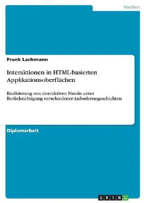 Interaktionen in HTML-basierten Applikationsoberflächen: Realisierung von interaktiven Menüs unter Berücksichtigung verschiedener Anforderungsschichte by Lachmann, Frank