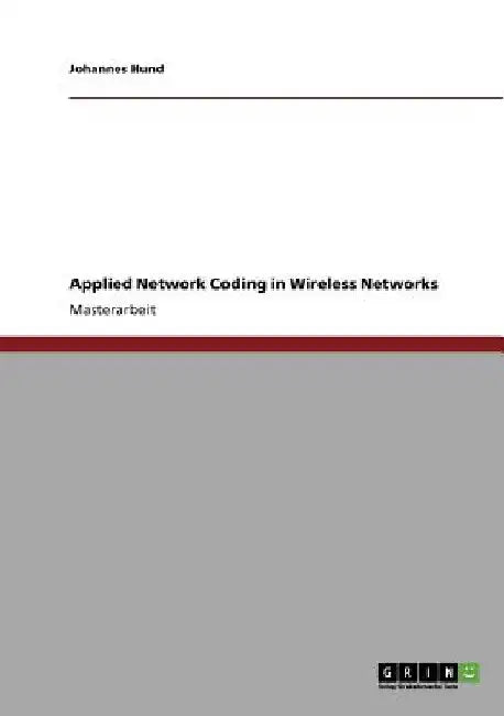 Applied Network Coding in Wireless Networks by Hund, Johannes