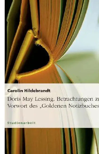 Doris May Lessing. Betrachtungen zum Vorwort des "Goldenen Notizbuches" by Hildebrandt, Carolin