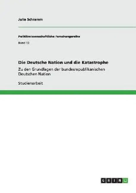 Die Deutsche Nation und die Katastrophe: Zu den Grundlagen der bundesrepublikanischen Deutschen Nation by Schramm, Julia