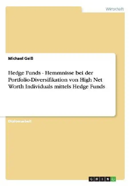 Hedge Funds - Hemmnisse bei der Portfolio-Diversifikation von High Net Worth Individuals mittels Hedge Funds by Geiß, Michael