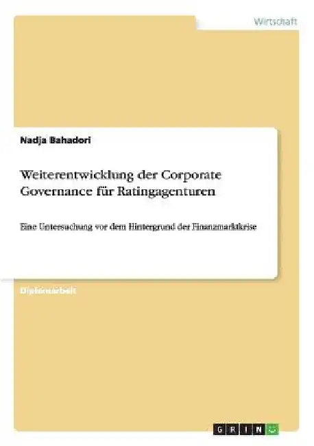Weiterentwicklung der Corporate Governance für Ratingagenturen: Eine Untersuchung vor dem Hintergrund der Finanzmarktkrise by Bahadori, Nadja