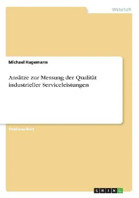 Ansätze zur Messung der Qualität industrieller Serviceleistungen by Hagemann, Michael