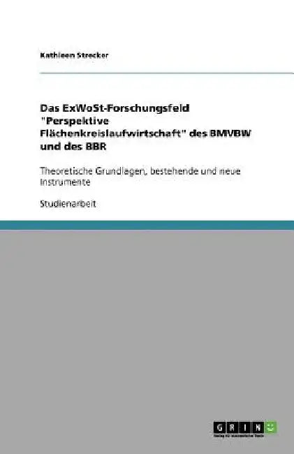 Das ExWoSt-Forschungsfeld "Perspektive Flächenkreislaufwirtschaft" des BMVBW und des BBR: Theoretische Grundlagen, bestehende und neue Instrumente by Strecker, Kathleen