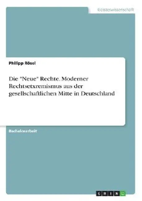 Die "Neue" Rechte. Moderner Rechtsetxremismus aus der gesellschaftlichen Mitte in Deutschland by Rösel, Philipp