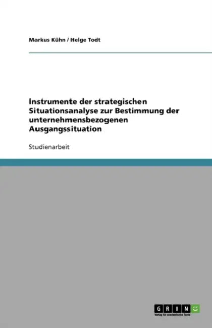 Instrumente der strategischen Situationsanalyse zur Bestimmung der unternehmensbezogenen Ausgangssituation by Markus Kühn, Helge Todt