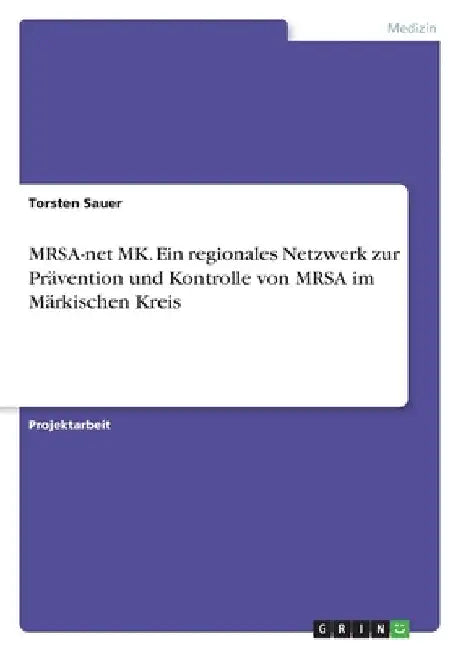 MRSA-net MK. Ein regionales Netzwerk zur Prävention und Kontrolle von MRSA im Märkischen Kreis by Sauer, Torsten