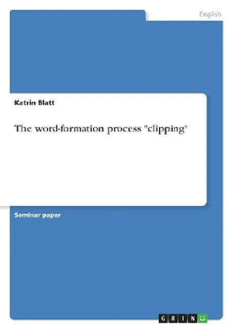The word-formation process "clipping" by Katrin Blatt