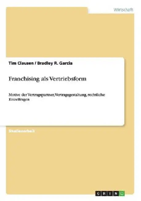 Franchising als Vertriebsform: Motive der Vertragspartner, Vertragsgestaltung, rechtliche Einzelfragen by Clausen, Tim