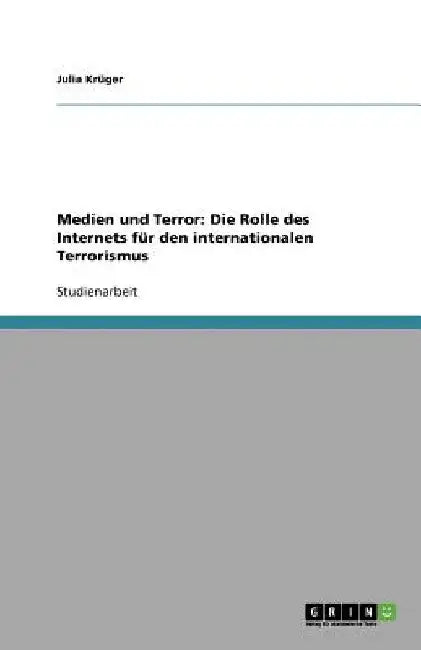 Medien und Terror: Die Rolle des Internets für den internationalen Terrorismus by Krüger, Julia