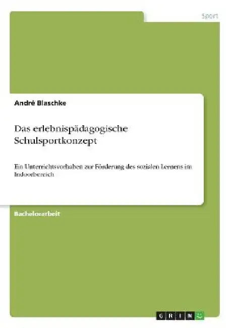 Das erlebnispädagogische Schulsportkonzept: Ein Unterrichtsvorhaben zur Förderung des sozialen Lernens im Indoorbereich by Blaschke, André