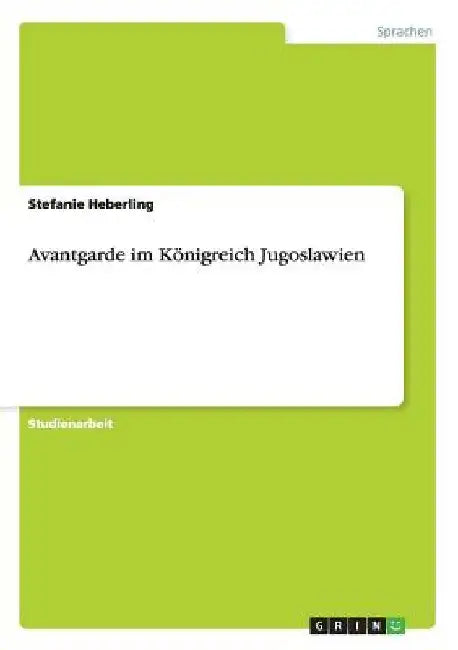 Avantgarde im Königreich Jugoslawien by Heberling, Stefanie