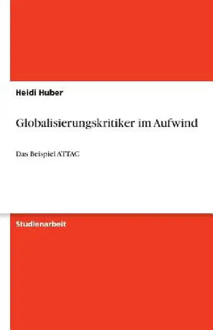 Globalisierungskritiker im Aufwind: Das Beispiel ATTAC by Huber, Heidi