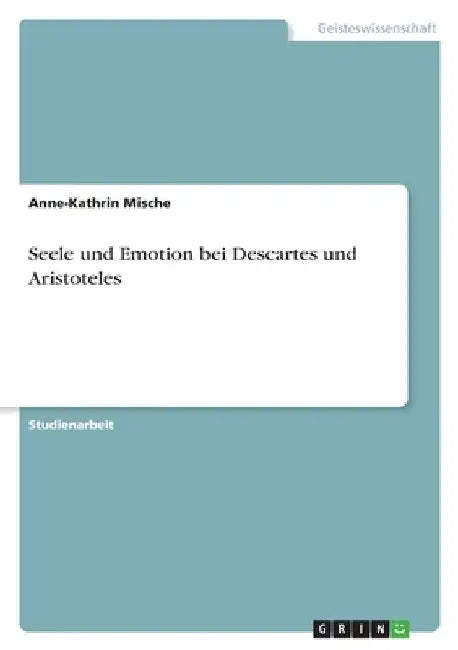 Seele und Emotion bei Descartes und Aristoteles by Mische, Anne-Kathrin