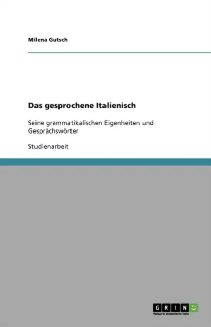 Das gesprochene Italienisch: Seine grammatikalischen Eigenheiten und Gesprächswörter by Milena Gutsch