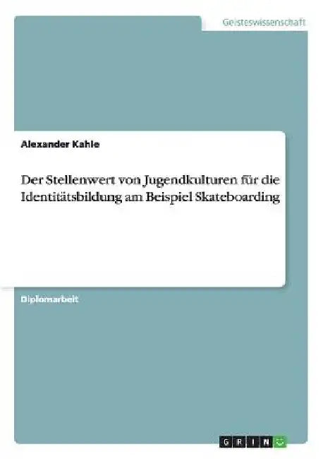 Der Stellenwert von Jugendkulturen für die Identitätsbildung am Beispiel Skateboarding by Kahle, Alexander