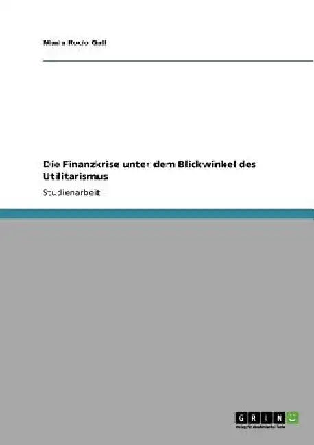 Die Finanzkrise unter dem Blickwinkel des Utilitarismus by Gall, Maria Rocío