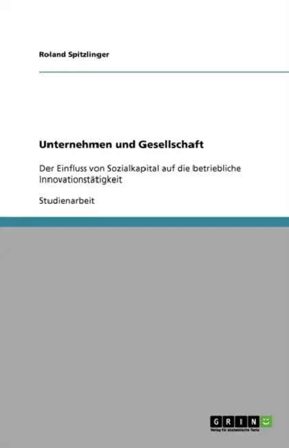Unternehmen und Gesellschaft: Der Einfluss von Sozialkapital auf die betriebliche Innovationstätigkeit by Roland Spitzlinger
