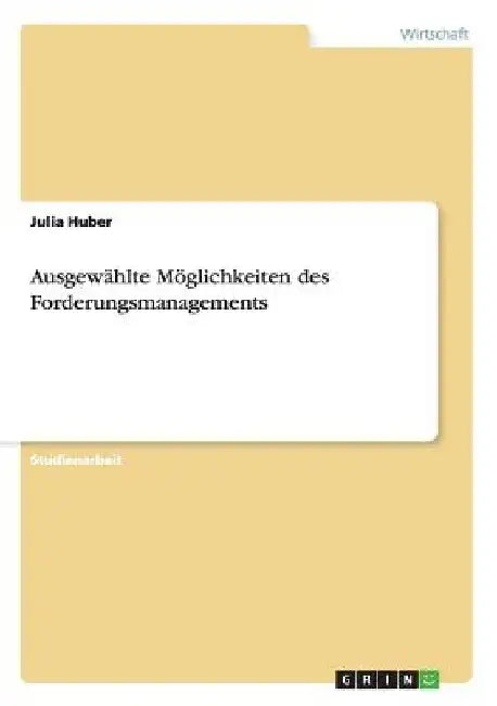 Ausgewählte Möglichkeiten des Forderungsmanagements by Huber, Julia