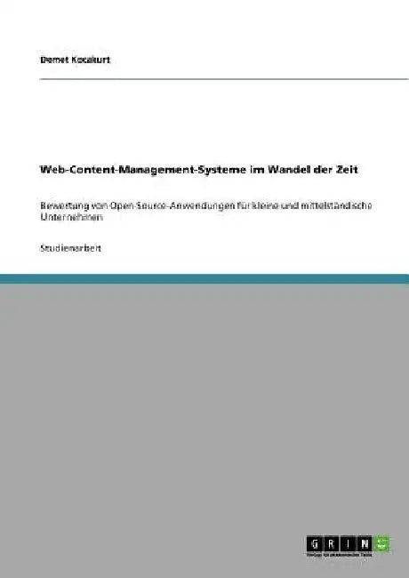 Web-Content-Management-Systeme im Wandel der Zeit: Bewertung von Open-Source-Anwendungen für kleine und mittelständische Unternehmen by Kocakurt, Demet