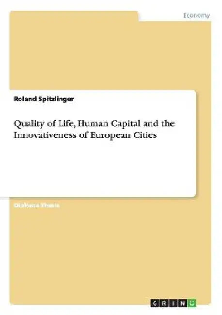 Quality of Life, Human Capital and the Innovativeness of European Cities by Spitzlinger, Roland